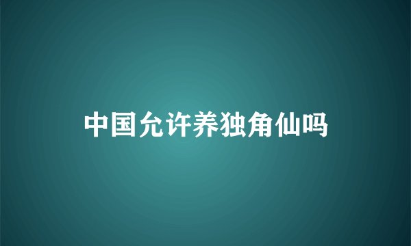 中国允许养独角仙吗
