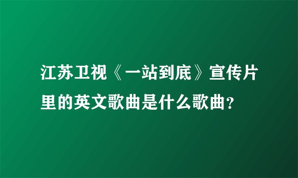 江苏卫视《一站到底》宣传片里的英文歌曲是什么歌曲？