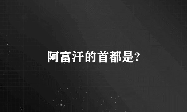 阿富汗的首都是?