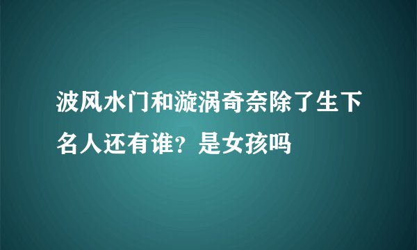 波风水门和漩涡奇奈除了生下名人还有谁？是女孩吗