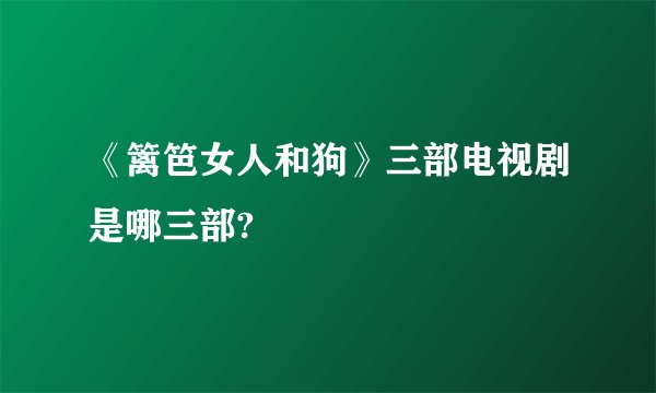 《篱笆女人和狗》三部电视剧是哪三部?