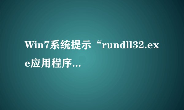 Win7系统提示“rundll32.exe应用程序错误”怎么解决
