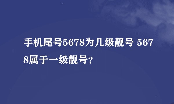 手机尾号5678为几级靓号 5678属于一级靓号？