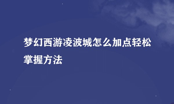 梦幻西游凌波城怎么加点轻松掌握方法