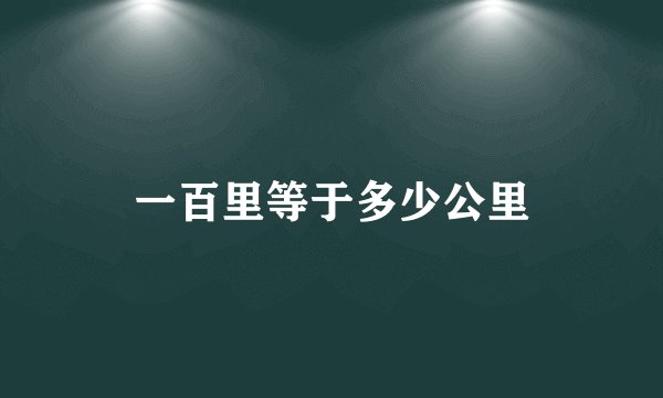 一百里等于多少公里