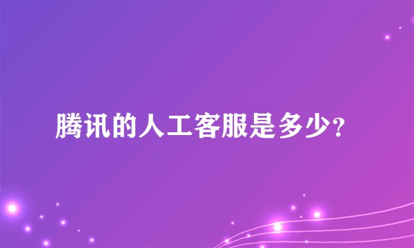腾讯的人工客服是多少？