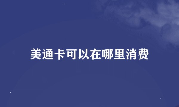 美通卡可以在哪里消费