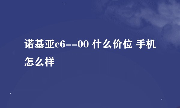诺基亚c6--00 什么价位 手机怎么样