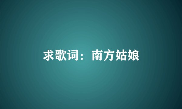 求歌词：南方姑娘