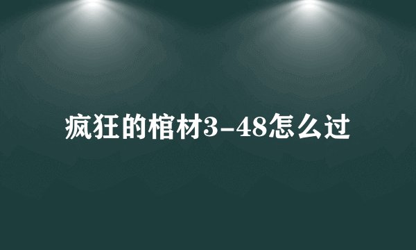 疯狂的棺材3-48怎么过