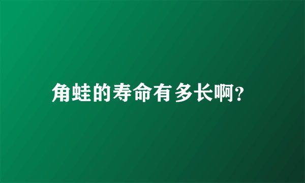 角蛙的寿命有多长啊？