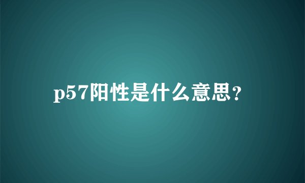 p57阳性是什么意思？