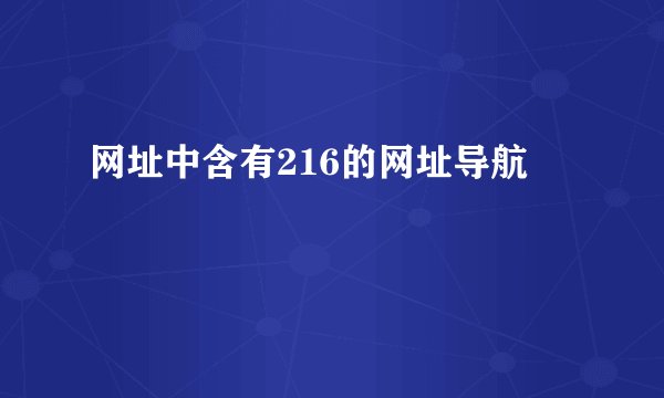 网址中含有216的网址导航