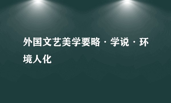 外国文艺美学要略·学说·环境人化