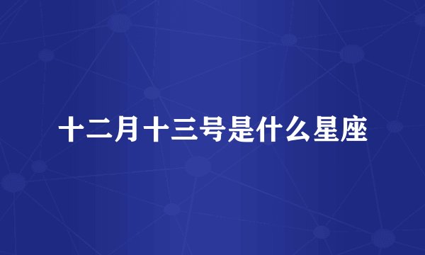 十二月十三号是什么星座