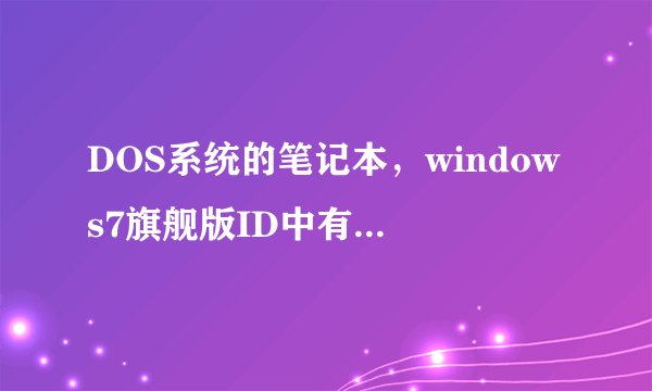 DOS系统的笔记本，windows7旗舰版ID中有OEM是什么意思?是不是正版的系统啊？求哪位大侠指教。