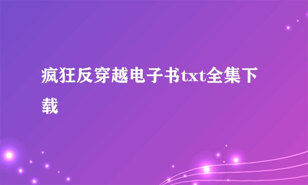 疯狂反穿越电子书txt全集下载