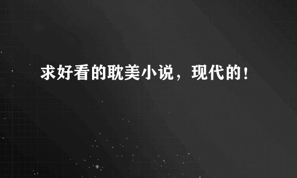 求好看的耽美小说，现代的！