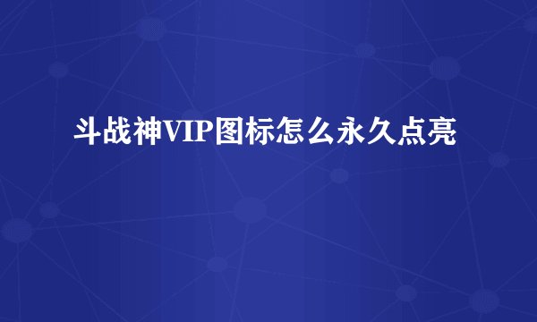 斗战神VIP图标怎么永久点亮