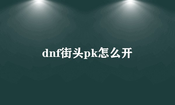dnf街头pk怎么开