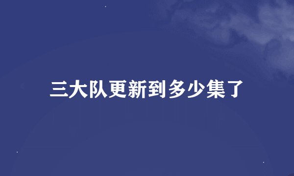 三大队更新到多少集了