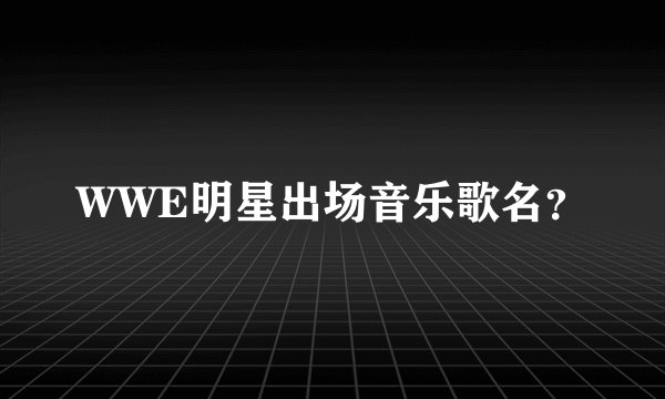 WWE明星出场音乐歌名？