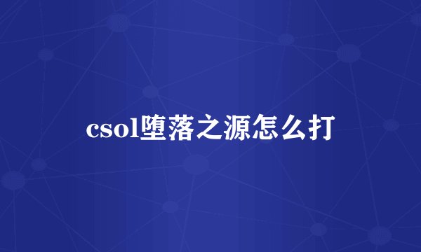 csol堕落之源怎么打