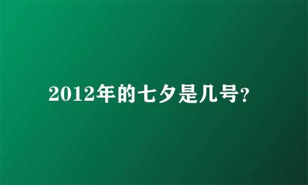 2012年的七夕是几号？
