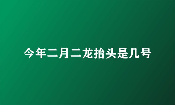今年二月二龙抬头是几号