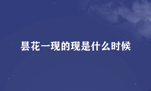 昙花一现的现是什么时候