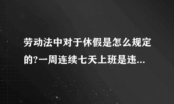 劳动法中对于休假是怎么规定的?一周连续七天上班是违法的吗?