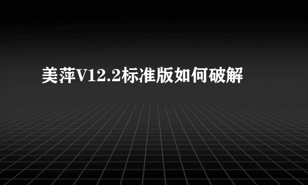 美萍V12.2标准版如何破解