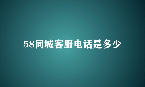 58同城客服电话是多少