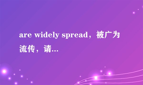 are widely spread，被广为流传，请问这里的spread是形容词还是动词，为什么英语