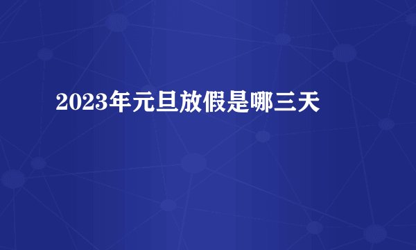 2023年元旦放假是哪三天