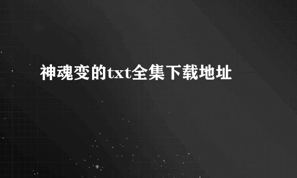 神魂变的txt全集下载地址