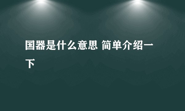 国器是什么意思 简单介绍一下