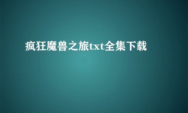 疯狂魔兽之旅txt全集下载