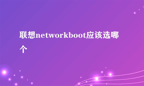 联想networkboot应该选哪个