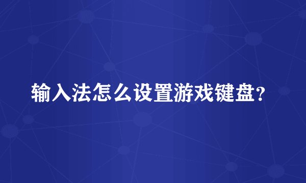输入法怎么设置游戏键盘？