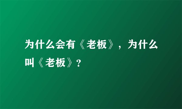 为什么会有《老板》，为什么叫《老板》？