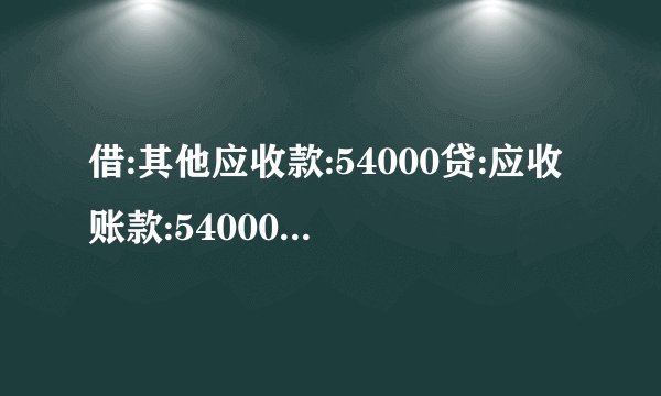 借:其他应收款:54000贷:应收账款:54000什么意思呢?