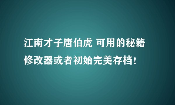 江南才子唐伯虎 可用的秘籍修改器或者初始完美存档！