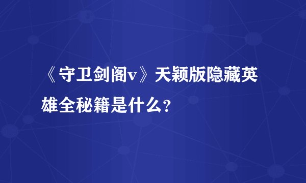 《守卫剑阁v》天颖版隐藏英雄全秘籍是什么？