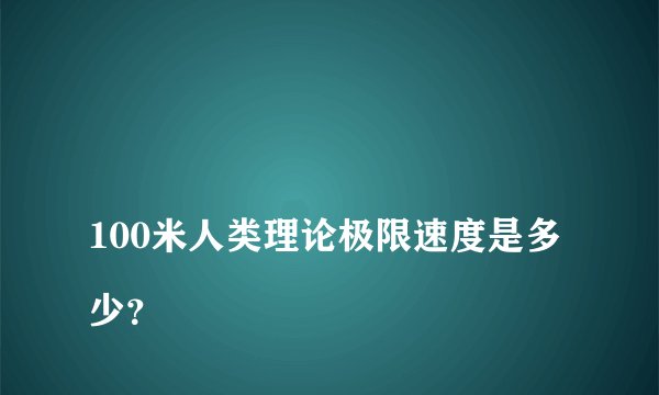 
100米人类理论极限速度是多少？


