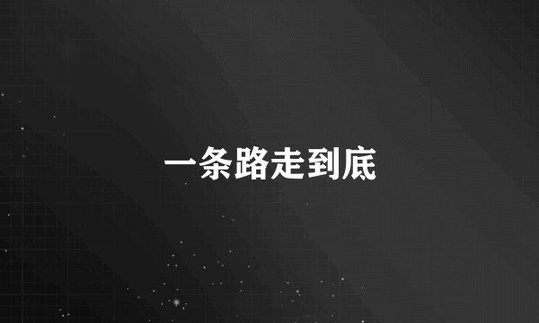 一条路走到底