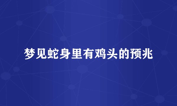 梦见蛇身里有鸡头的预兆