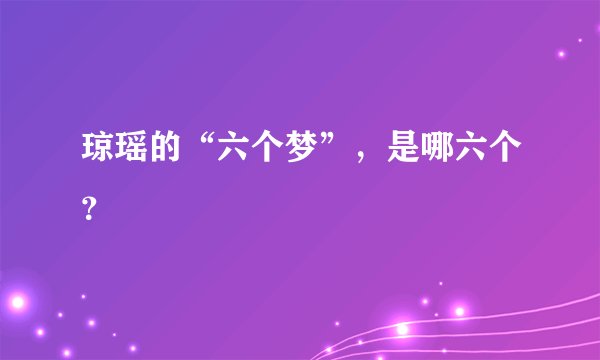 琼瑶的“六个梦”，是哪六个？