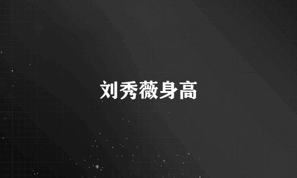 刘秀薇身高