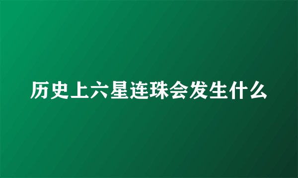 历史上六星连珠会发生什么
